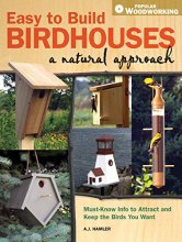Cover art for Easy to Build Birdhouses - A Natural Approach: Must Know Info to Attract and Keep the Birds You Want (Popular Woodworking)