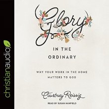 Cover art for Glory in the Ordinary: Why Your Work in the Home Matters to God