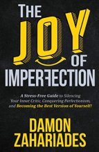 Cover art for The Joy Of Imperfection: A Stress-Free Guide To Silencing Your Inner Critic, Conquering Perfectionism, and Becoming The Best Version Of Yourself!