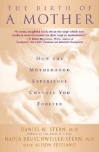 Cover art for The Birth Of A Mother: How The Motherhood Experience Changes You Forever