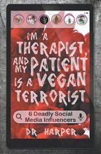 Cover art for I'm a Therapist, and My Patient is a Vegan Terrorist: 6 Deadly Social Media Influencers (Dr. Harper Therapy)