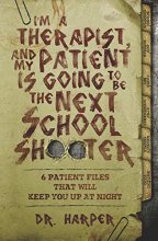 Cover art for I'm a Therapist, and My Patient is Going to be the Next School Shooter: 6 Patient Files That Will Keep You Up At Night (Dr. Harper Therapy)