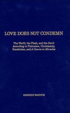 Cover art for Love Does Not Condemn: The World, the Flesh, and the Devil According to Platonism, Christianity, Gnosticism, and 'A Course in Miracles'