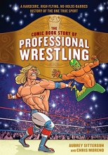Cover art for The Comic Book Story of Professional Wrestling: A Hardcore, High-Flying, No-Holds-Barred History of the One True Sport