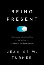 Cover art for Being Present: Commanding Attention at Work (and at Home) by Managing Your Social Presence