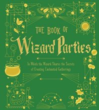 Cover art for The Book of Wizard Parties: In Which the Wizard Shares the Secrets of Creating Enchanted Gatherings (Volume 2) (The Books of Wizard Craft)