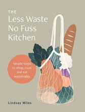 Cover art for The Less Waste, No Fuss Kitchen: Simple steps to shop, cook and eat sustainably