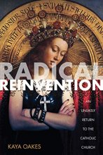 Cover art for Radical Reinvention: An Unlikely Return to the Catholic Church