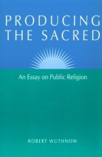 Cover art for Producing the Sacred: AN ESSAY ON PUBLIC RELIGION (Public Express Religion America)