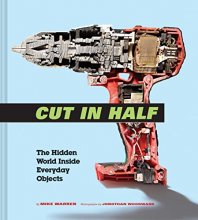 Cover art for Cut in Half: The Hidden World Inside Everyday Objects (Pop Science and Photography Gift Book, How Things Work Book)