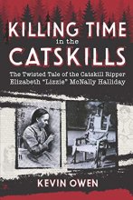 Cover art for Killing Time in the Catskills: The twisted tale of the Catskill Ripper Elizabeth "Lizzie" McNally Halliday