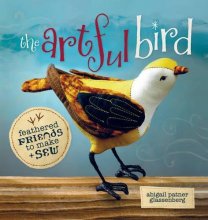 Cover art for The Artful Bird: Fanciful Feathered Friends to Make + Sew
