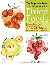 Cover art for The Beginner's Guide to Making and Using Dried Foods: Preserve Fresh Fruits, Vegetables, Herbs, and Meat with a Dehydrator, a Kitchen Oven, or the Sun