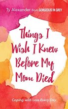 Cover art for Things I Wish I Knew Before My Mom Died: Coping with Loss Every Day (Bereavement or Grief Gift)
