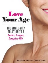 Cover art for Love Your Age: The Small-Step Solution to a Better, Longer, Happier Life