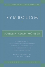 Cover art for Symbolism: Exposition of the Doctrinal Differences Between Catholics and Protestants as Evidenced By Their Symbolical Writings (Milestones in Catholic Theology)