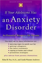 Cover art for If Your Adolescent Has an Anxiety Disorder: An Essential Resource for Parents (Annenberg Foundation Trust at Sunnylands' Adolescent Mental Health Initiative)