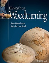 Cover art for Ellsworth on Woodturning: How a Master Creates Bowls, Pots, and Vessels (Fox Chapel Publishing) Over 400 Photos, Step-by-Step Directions, Techniques, Expert Tips, and Troubleshooting for Your Lathe