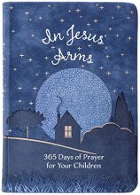 Cover art for In Jesus' Arms: 365 Days of Prayer for Your Children