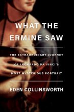 Cover art for What the Ermine Saw: The Extraordinary Journey of Leonardo da Vinci's Most Mysterious Portrait