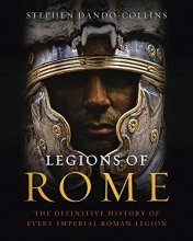 Cover art for Legions of Rome: The Definitive History of Every Imperial Roman Legion