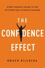 Cover art for The Confidence Effect: Every Woman's Guide to the Attitude That Attracts Success
