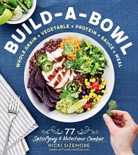 Cover art for Build-a-Bowl: 77 Satisfying & Nutritious Combos: Whole Grain + Vegetable + Protein + Sauce = Meal