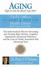 Cover art for Aging: Fight it with the Blood Type Diet: The Individualized Plan for Preventing and Treating Brain Impairment, Hormonal D eficiency, and the Loss of ... with Advancing Years (Eat Right 4 Your Type)