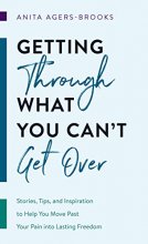 Cover art for Getting through What You Can't Get Over: Stories, Tips, and Inspiration to Help You Move Past Your Pain into Lasting Freedom