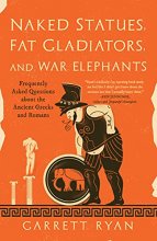 Cover art for Naked Statues, Fat Gladiators, and War Elephants: Frequently Asked Questions about the Ancient Greeks and Romans