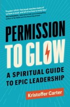Cover art for Permission to Glow: A Spiritual Guide to Epic Leadership