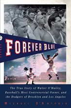 Cover art for Forever Blue: The True Story of Walter O'Malley, Baseball's Most Controversial Owner, and the Dodgers of Brooklyn and Los Angeles
