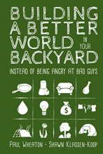 Cover art for Building a Better World in Your Backyard: Instead of Being Angry at Bad Guys