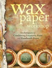Cover art for Wax and Paper Workshop: Techniques for Combining Encaustic Paint and Handmade Paper