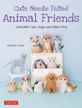 Cover art for Cute Needle Felted Animal Friends: Adorable Cats, Dogs and Other Pets