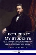 Cover art for Lectures to My Students: The 28 Lectures, Complete and Unabridged - A Spiritual Classic of Christian Wisdom, Prayer and Preaching in the Ministry