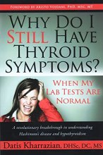 Cover art for Why Do I Still Have Thyroid Symptoms? When My Lab Tests Are Normal: A Revolutionary Breakthrough in Understanding Hashimoto's Disease and Hypothyroidism