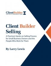 Cover art for Client Builder Selling: A Practical, Hands-on Selling Process for Small Business Owners and the People Who Work for Them