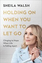 Cover art for Holding On When You Want to Let Go: Clinging to Hope When Life Is Falling Apart