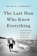 Cover art for The Last Man Who Knew Everything: The Life and Times of Enrico Fermi, Father of the Nuclear Age