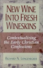 Cover art for New Wine into Fresh Wineskins: Contextualizing the Early Christian Confessions-- In the New Testament and Today