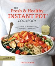 Cover art for The Fresh and Healthy Instant Pot Cookbook: 75 Easy Recipes for Light Meals to Make in Your Electric Pressure Cooker