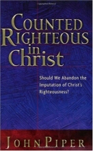 Cover art for Counted Righteous in Christ: Should We Abandon the Imputation of Christ's Righteousness?