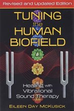 Cover art for Tuning the Human Biofield: Healing with Vibrational Sound Therapy