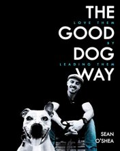 Cover art for The Good Dog Way: Love Them by Leading Them
