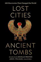 Cover art for Lost Cities, Ancient Tombs: 100 Discoveries That Changed the World