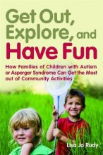Cover art for Get Out, Explore, and Have Fun!: How Families of Children With Autism or Asperger Syndrome Can Get the Most Out of Community Activities