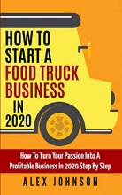 Cover art for How To Start A Food Truck Business in 2020: How To Turn Your Passion Into A Profitable Business In 2020 Step By Step