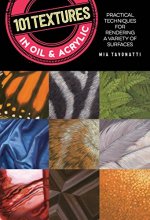 Cover art for 101 Textures in Oil and Acrylic: Practical techniques for rendering a variety of surfaces