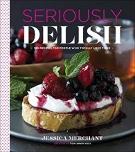 Cover art for Seriously Delish: 150 Recipes for People Who Totally Love Food